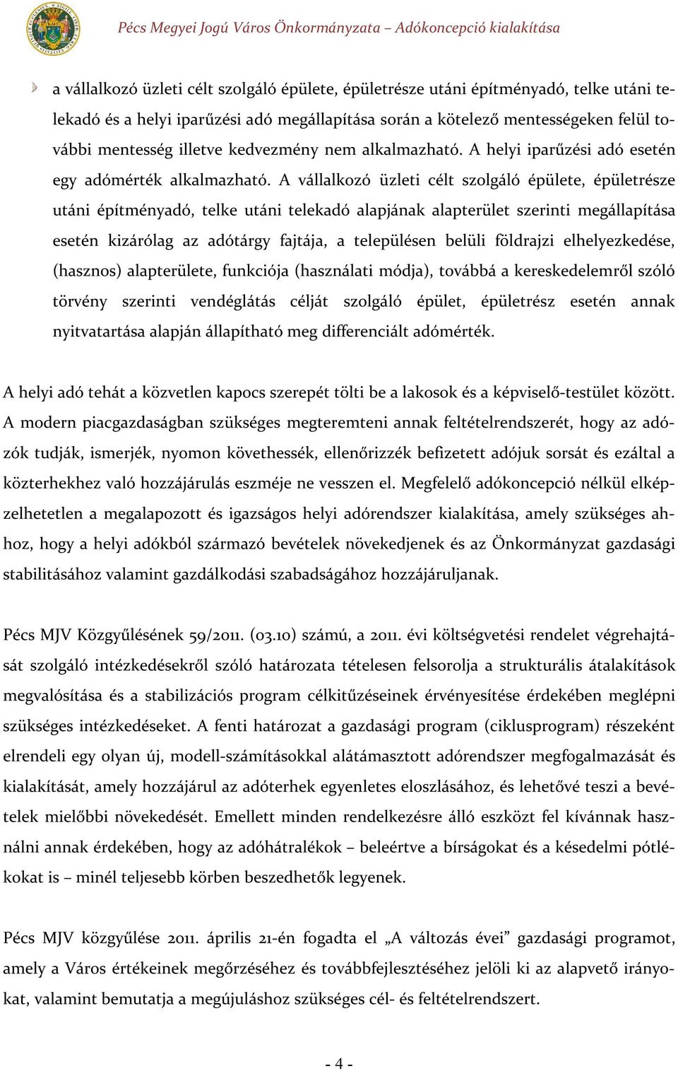 A vállalkozó üzleti célt szolgáló épülete, épületrésze utáni építményadó, telke utáni telekadó alapjának alapterület szerinti megállapítása esetén kizárólag az adótárgy fajtája, a településen belüli