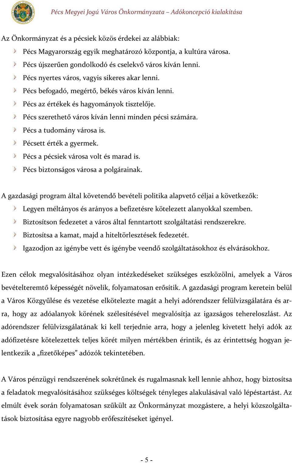 Pécs a tudomány városa is. Pécsett érték a gyermek. Pécs a pécsiek városa volt és marad is. Pécs biztonságos városa a polgárainak.