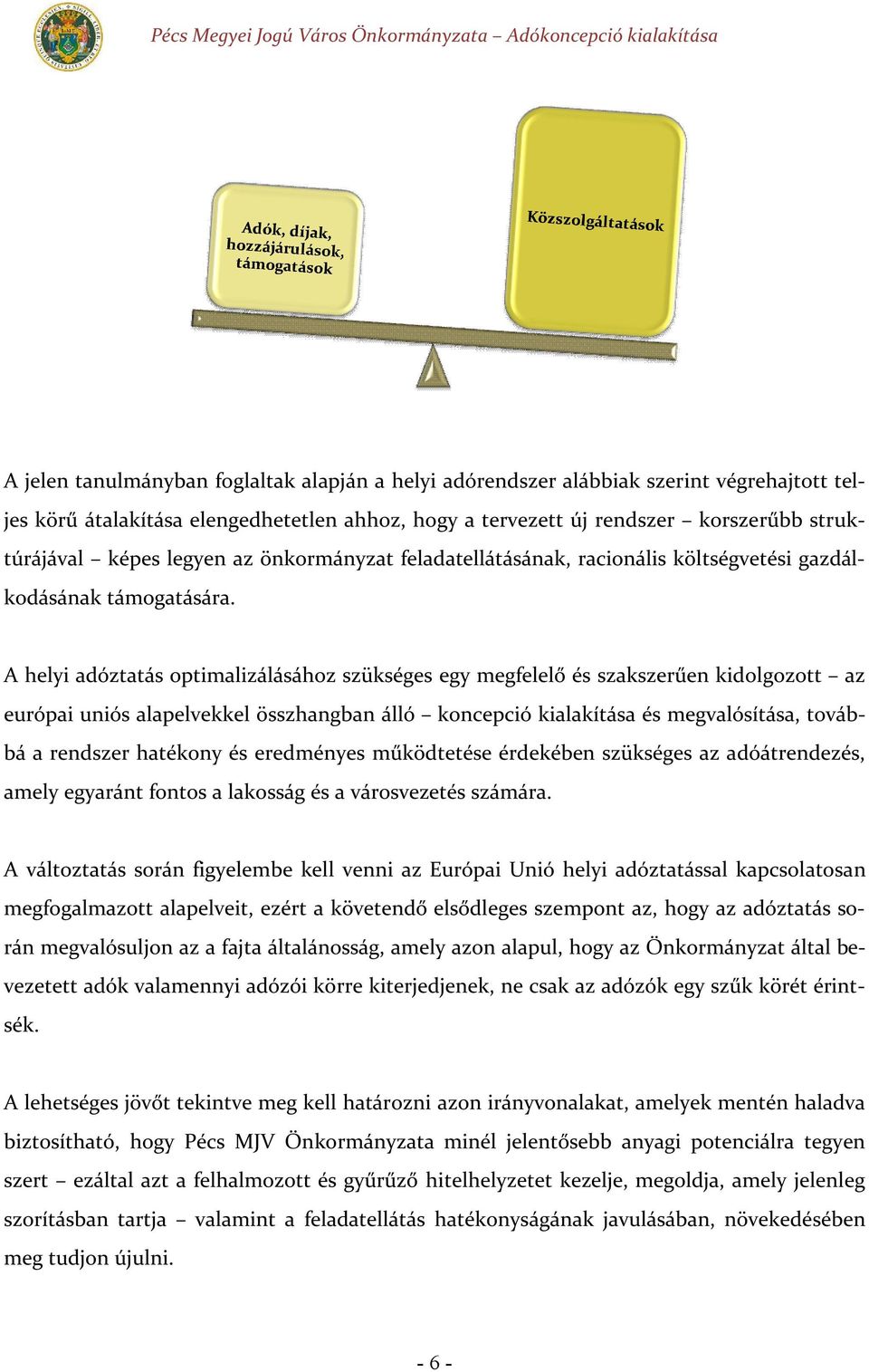 A helyi adóztatás optimalizálásához szükséges egy megfelelő és szakszerűen kidolgozott az európai uniós alapelvekkel összhangban álló koncepció kialakítása és megvalósítása, továbbá a rendszer