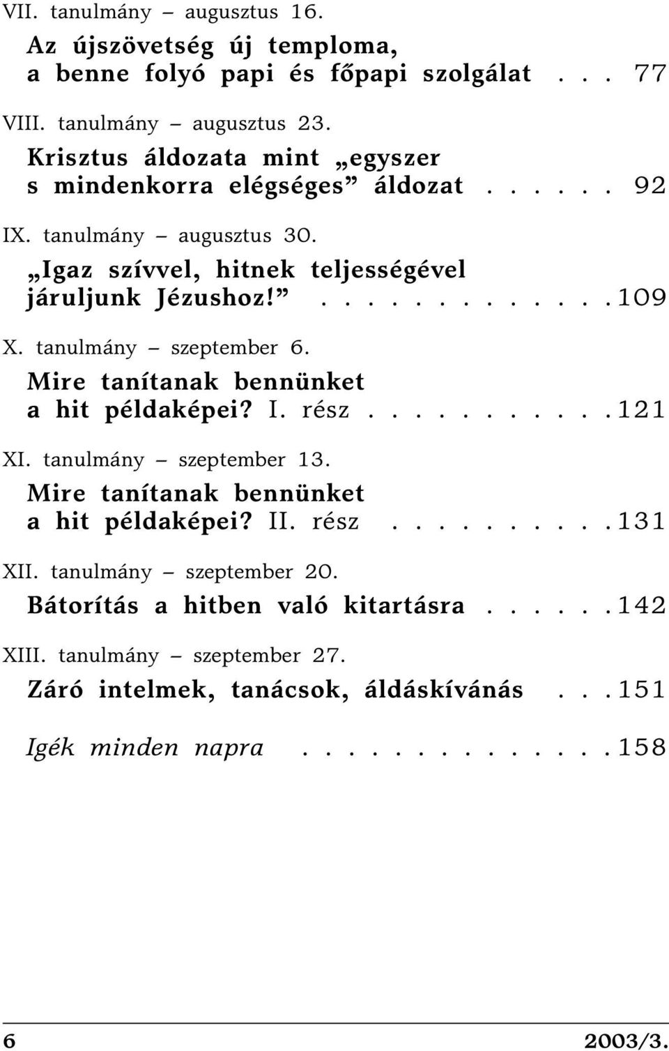 tanulmány szeptember 6. Mire tanítanak bennünket a hit példaképei? I. rész........... 121 XI. tanulmány szeptember 13. Mire tanítanak bennünket a hit példaképei? II. rész.......... 131 XII.