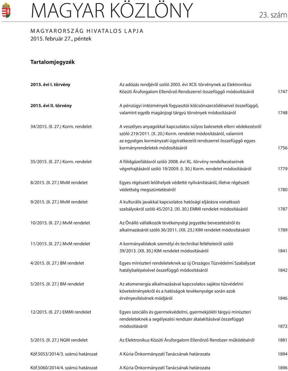 törvény A pénzügyi intézmények fogyasztói kölcsönszerződéseivel összefüggő, valamint egyéb magánjogi tárgyú törvények módosításáról 1748 34/2015. (II. 27.) Korm.