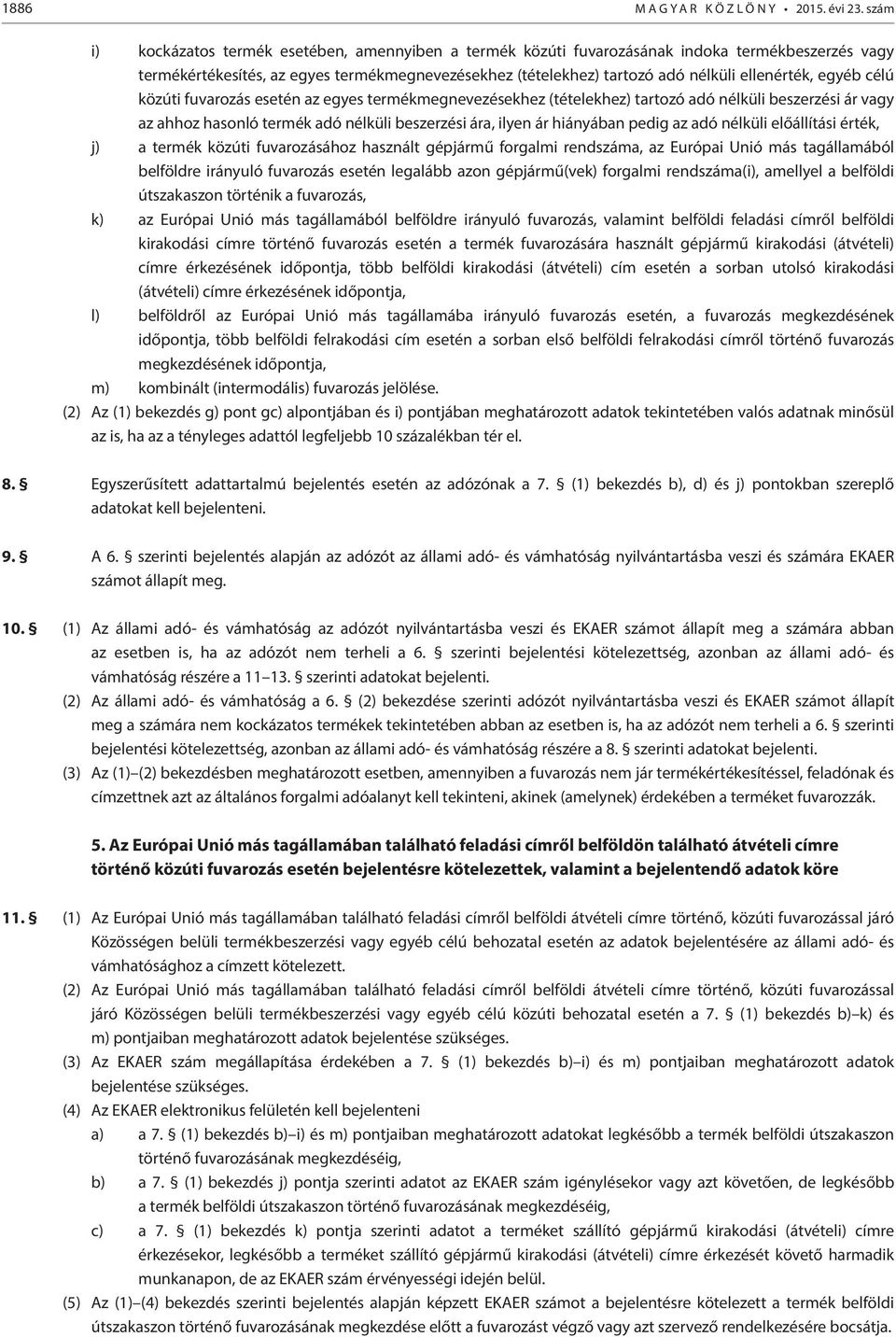 egyéb célú közúti fuvarozás esetén az egyes termékmegnevezésekhez (tételekhez) tartozó adó nélküli beszerzési ár vagy az ahhoz hasonló termék adó nélküli beszerzési ára, ilyen ár hiányában pedig az