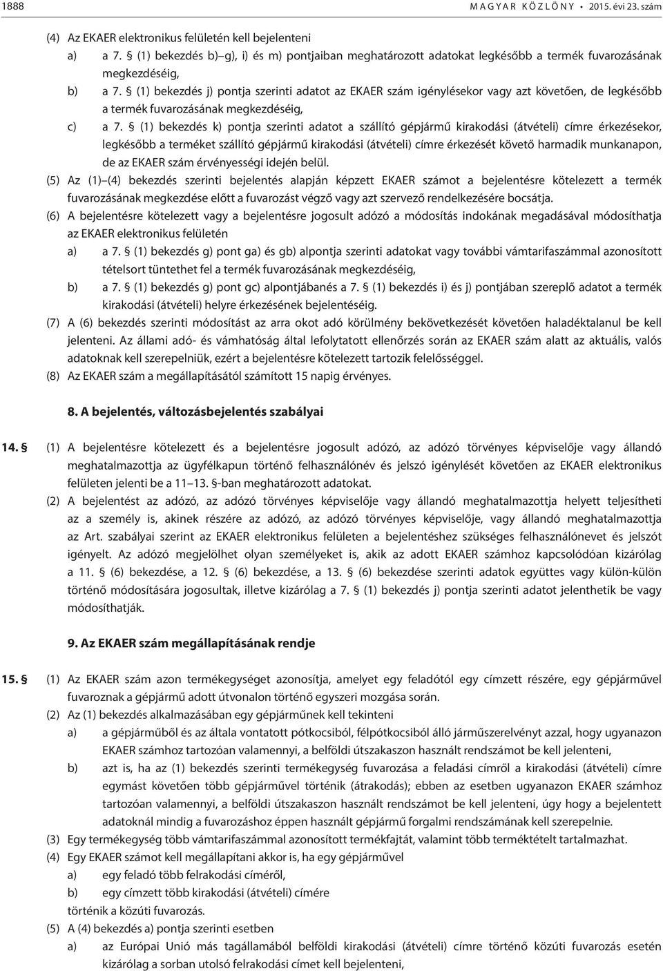 (1) bekezdés j) pontja szerinti adatot az EKAER szám igénylésekor vagy azt követően, de legkésőbb a termék fuvarozásának megkezdéséig, c) a 7.