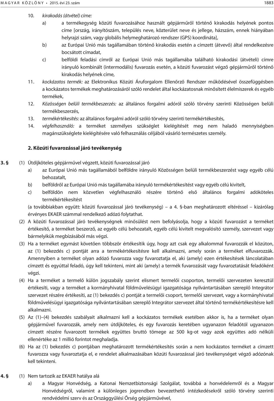 házszám, ennek hiányában helyrajzi szám, vagy globális helymeghatározó rendszer (GPS) koordináta], b) az Európai Unió más tagállamában történő kirakodás esetén a címzett (átvevő) által rendelkezésre