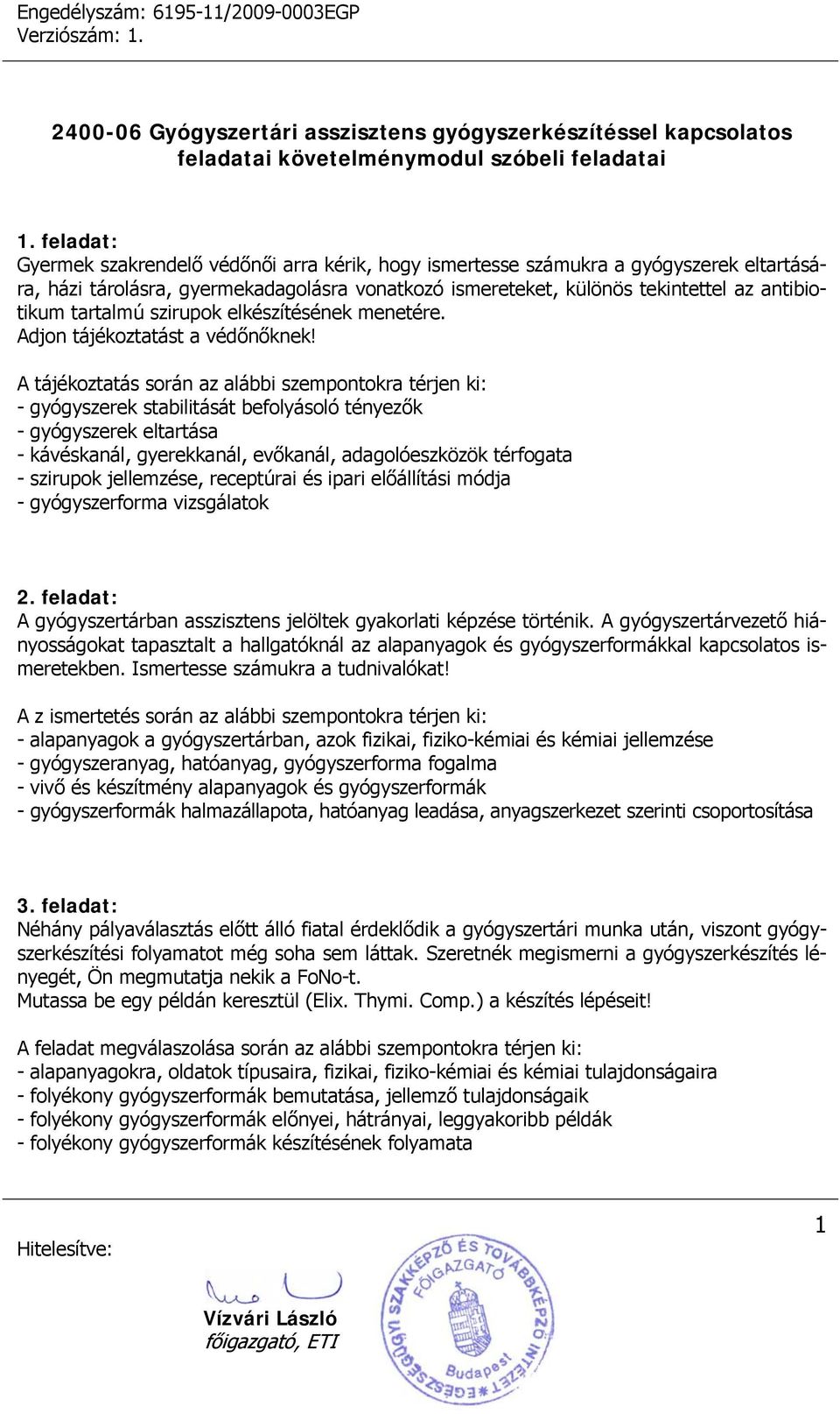 - gyógyszerek stabilitását befolyásoló tényezők - gyógyszerek eltartása - kávéskanál, gyerekkanál, evőkanál, adagolóeszközök térfogata - szirupok jellemzése, receptúrai és ipari előállítási módja -