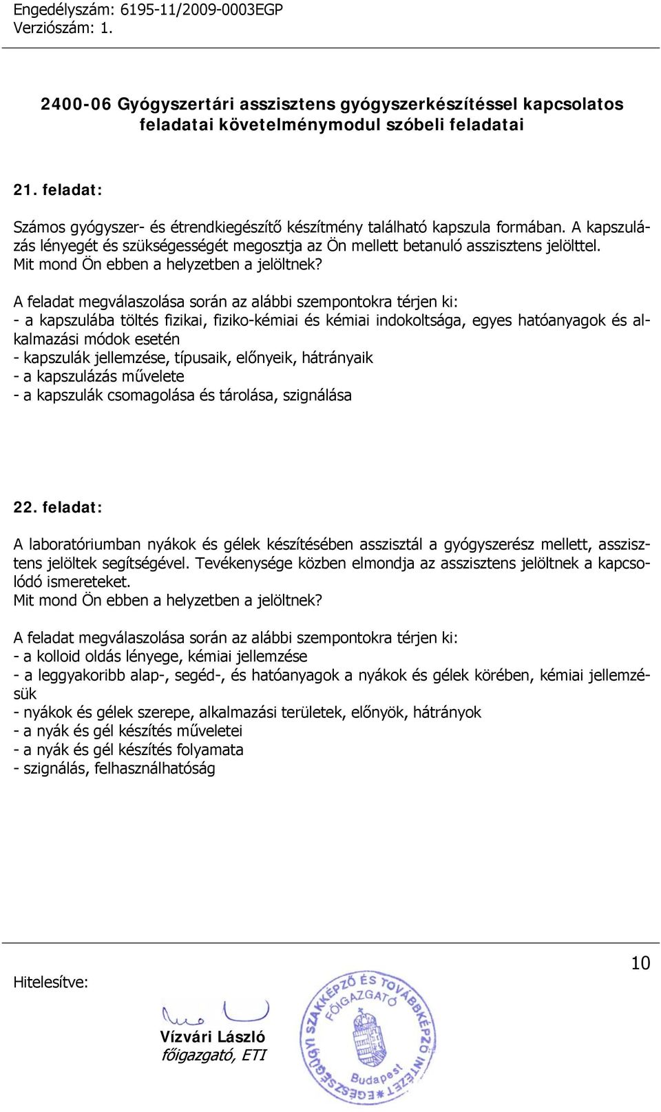 kapszulák csomagolása és tárolása, szignálása 22. feladat: A laboratóriumban nyákok és gélek készítésében asszisztál a gyógyszerész mellett, asszisztens jelöltek segítségével.