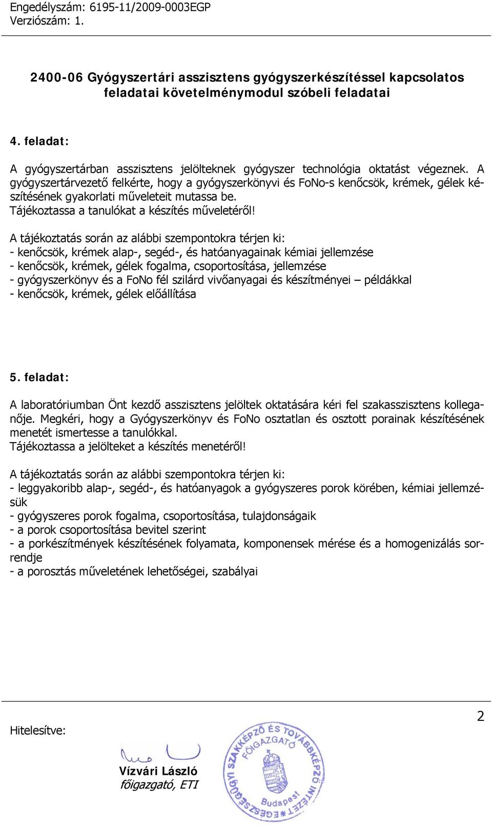 - kenőcsök, krémek alap-, segéd-, és hatóanyagainak kémiai jellemzése - kenőcsök, krémek, gélek fogalma, csoportosítása, jellemzése - gyógyszerkönyv és a FoNo fél szilárd vivőanyagai és készítményei