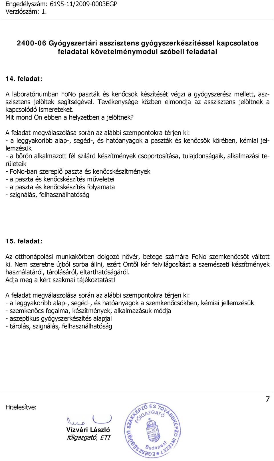 - a leggyakoribb alap-, segéd-, és hatóanyagok a paszták és kenőcsök körében, kémiai jellemzésük - a bőrön alkalmazott fél szilárd készítmények csoportosítása, tulajdonságaik, alkalmazási területeik