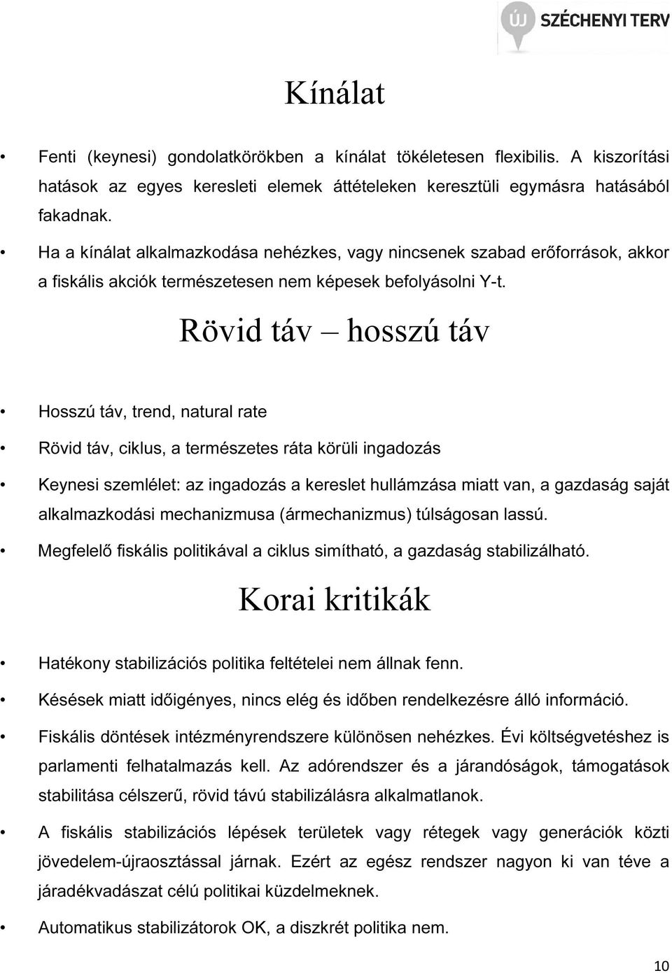 Rövid táv hosszú táv Hosszú táv, trend, natural rate Rövid táv, ciklus, a természetes ráta körüli ingadozás Keynesi szemlélet: az ingadozás a kereslet hullámzása miatt van, a gazdaság saját