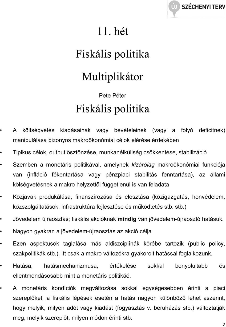 pénzpiaci stabilitás fenntartása), az állami kölségvetésnek a makro helyzettől függetlenül is van feladata Közjavak produkálása, finanszírozása és elosztása (közigazgatás, honvédelem,