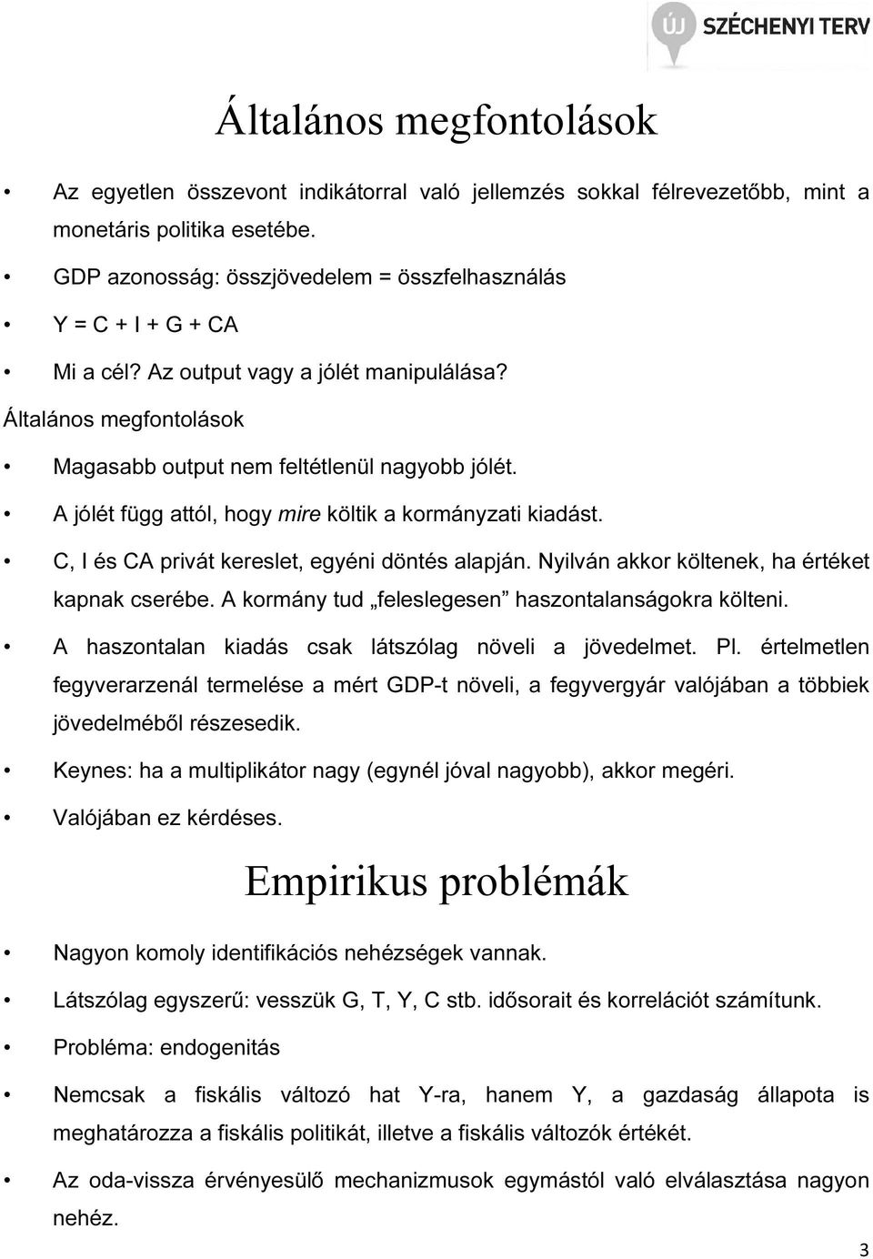 A jólét függ attól, hogy mire költik a kormányzati kiadást. C, I és CA privát kereslet, egyéni döntés alapján. Nyilván akkor költenek, ha értéket kapnak cserébe.