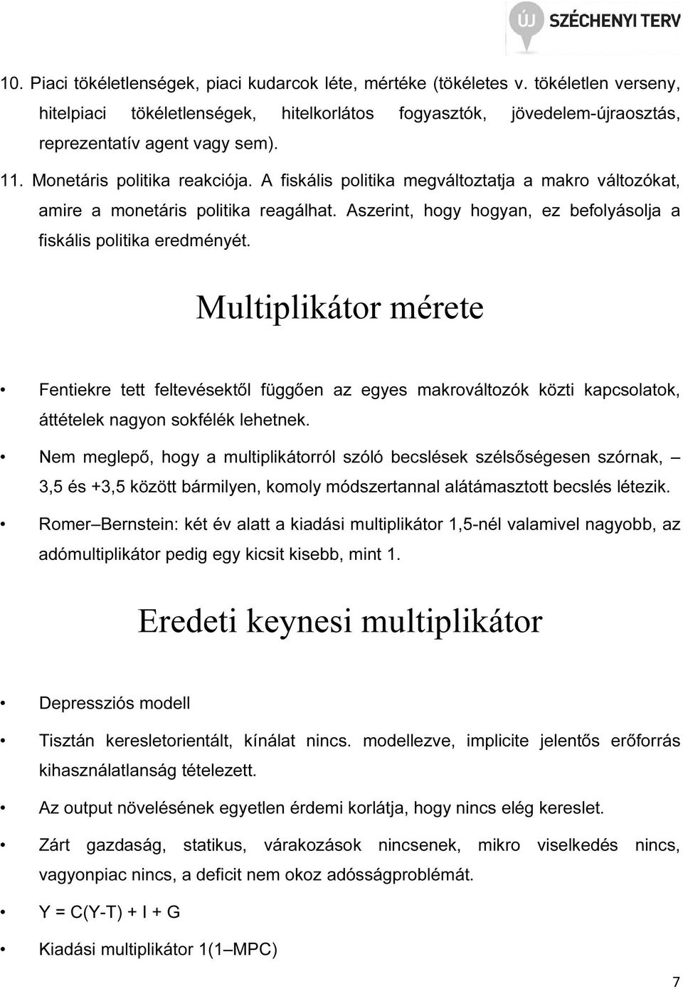 Multiplikátor mérete Fentiekre tett feltevésektől függően az egyes makrováltozók közti kapcsolatok, áttételek nagyon sokfélék lehetnek.