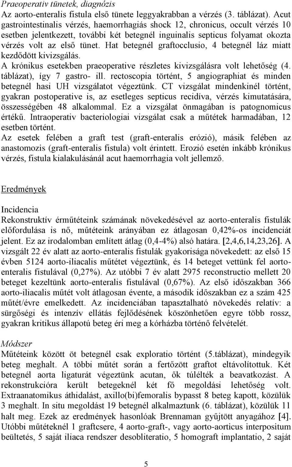 Hat betegnél graftocclusio, 4 betegnél láz miatt kezdődött kivizsgálás. A krónikus esetekben praeoperative részletes kivizsgálásra volt lehetőség (4. táblázat), így 7 gastro- ill.