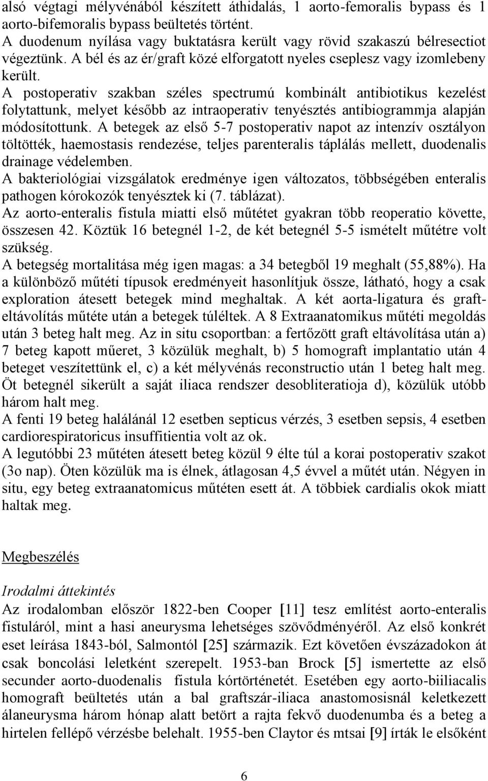 A postoperativ szakban széles spectrumú kombinált antibiotikus kezelést folytattunk, melyet később az intraoperativ tenyésztés antibiogrammja alapján módosítottunk.