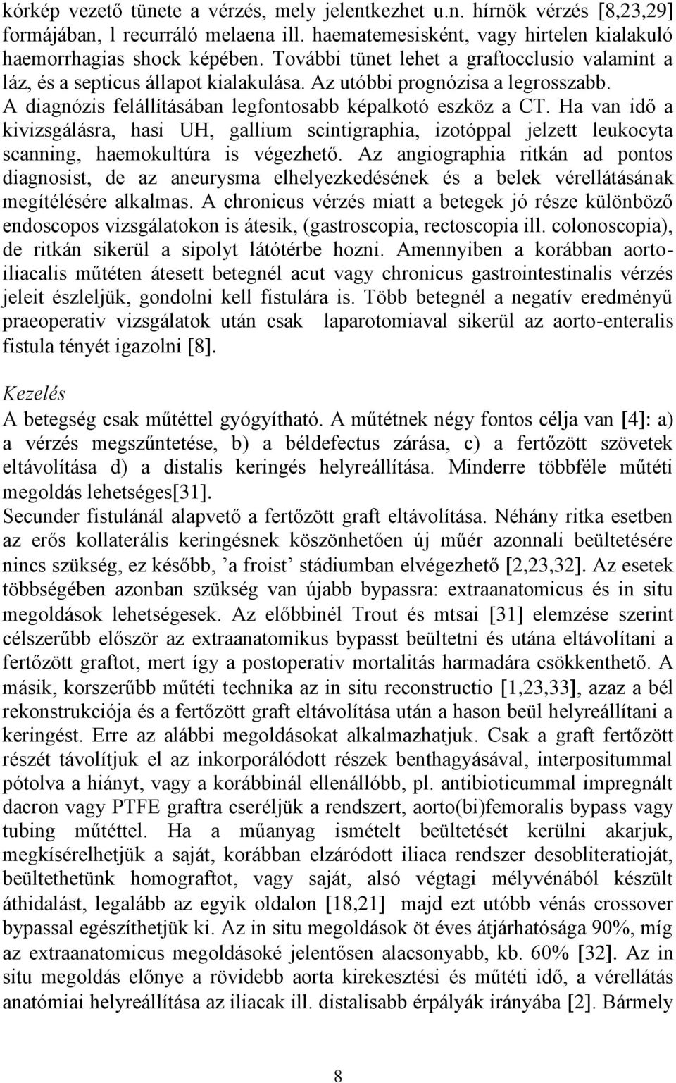 Ha van idő a kivizsgálásra, hasi UH, gallium scintigraphia, izotóppal jelzett leukocyta scanning, haemokultúra is végezhető.