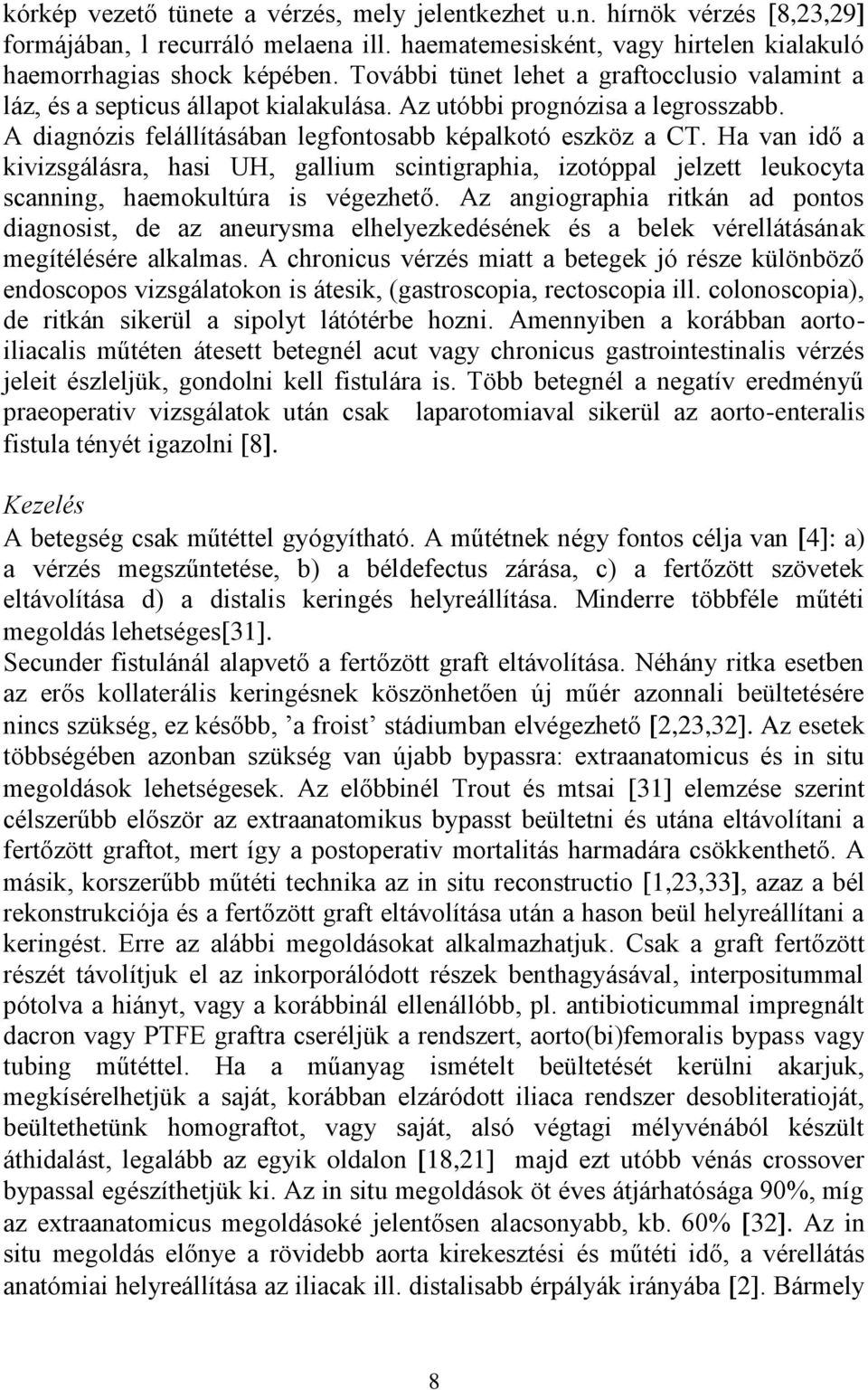 Ha van idő a kivizsgálásra, hasi UH, gallium scintigraphia, izotóppal jelzett leukocyta scanning, haemokultúra is végezhető.