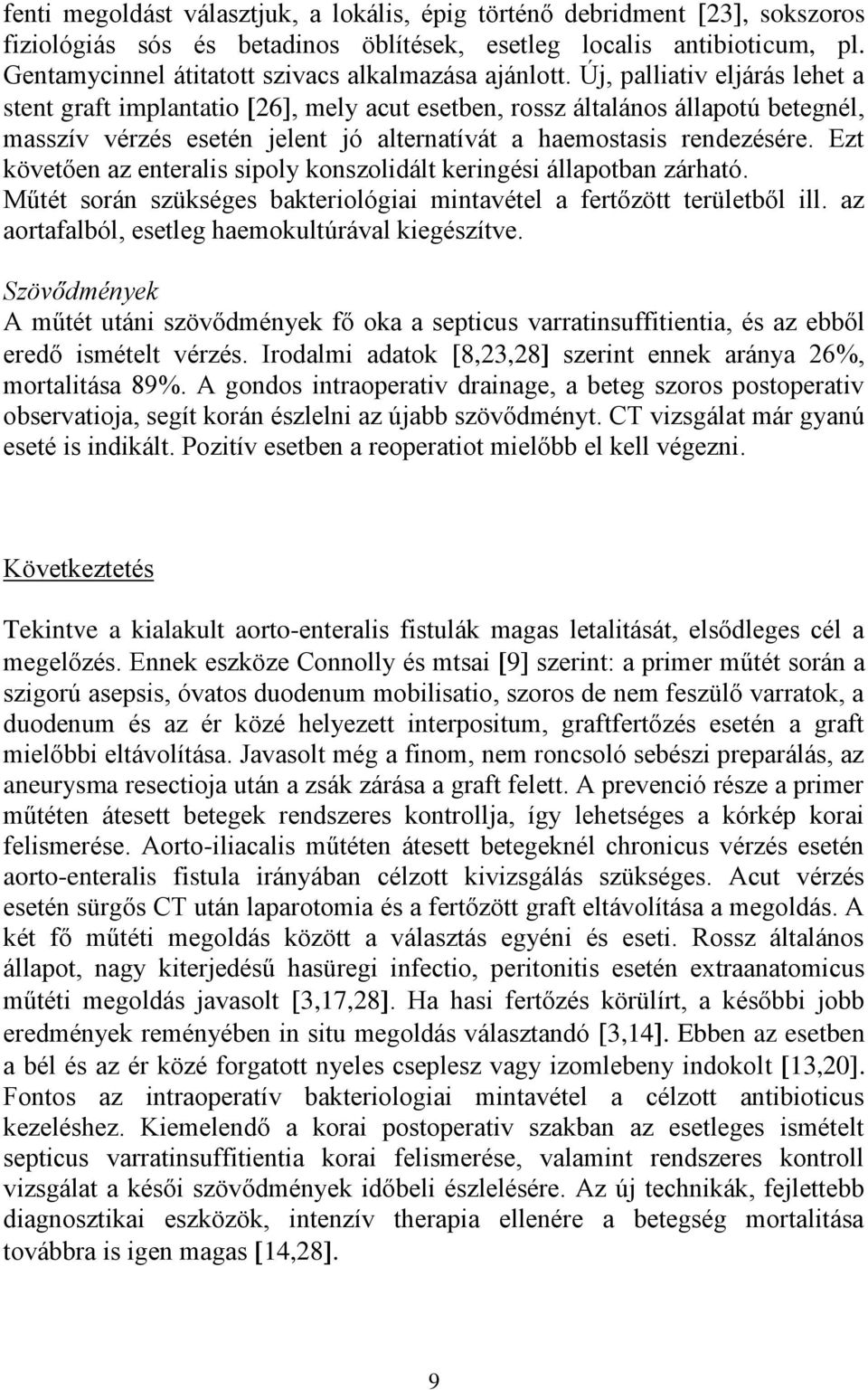 Új, palliativ eljárás lehet a stent graft implantatio 26, mely acut esetben, rossz általános állapotú betegnél, masszív vérzés esetén jelent jó alternatívát a haemostasis rendezésére.