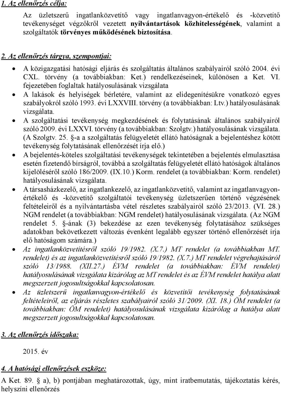 ) rendelkezéseinek, különösen a Ket. VI. fejezetében foglaltak hatályosulásának vizsgálata A lakások és helyiségek bérletére, valamint az elidegenítésükre vonatkozó egyes szabályokról szóló 1993.