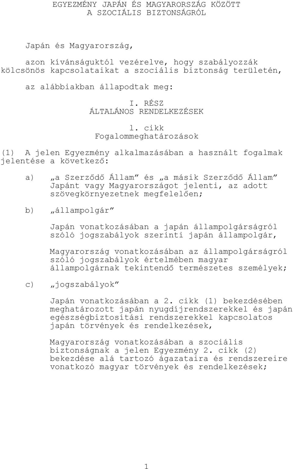 cikk Fogalommeghatározások (1) A jelen Egyezmény alkalmazásában a használt fogalmak jelentése a következő: a) a Szerződő Állam és a másik Szerződő Állam Japánt vagy Magyarországot jelenti, az adott