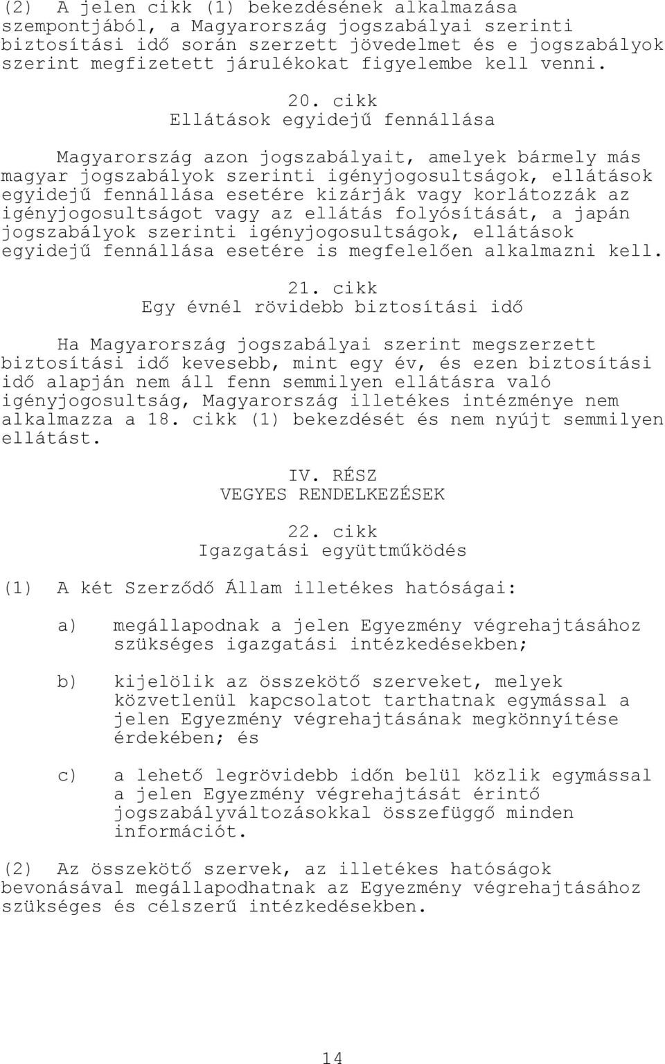 cikk Ellátások egyidejű fennállása Magyarország azon jogszabályait, amelyek bármely más magyar jogszabályok szerinti igényjogosultságok, ellátások egyidejű fennállása esetére kizárják vagy