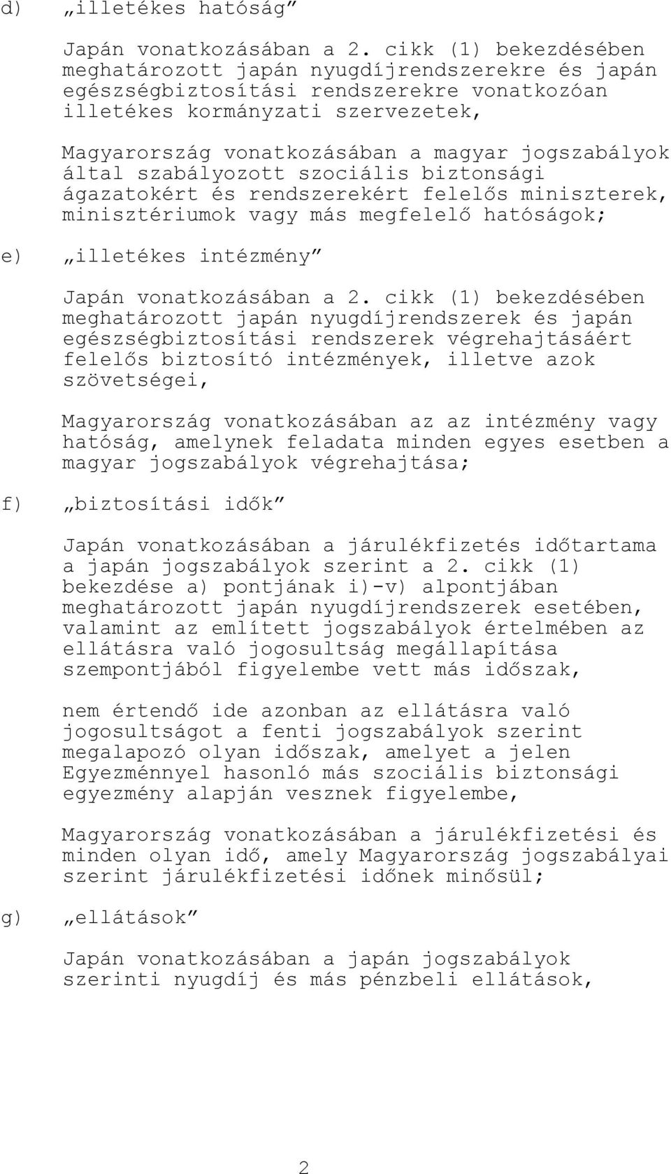 jogszabályok által szabályozott szociális biztonsági ágazatokért és rendszerekért felelős miniszterek, minisztériumok vagy más megfelelő hatóságok; e) illetékes intézmény Japán vonatkozásában a 2.