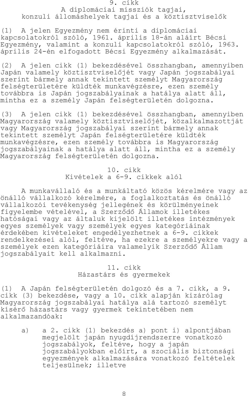 (2) A jelen cikk (1) bekezdésével összhangban, amennyiben Japán valamely köztisztviselőjét vagy Japán jogszabályai szerint bármely annak tekintett személyt Magyarország felségterületére küldték