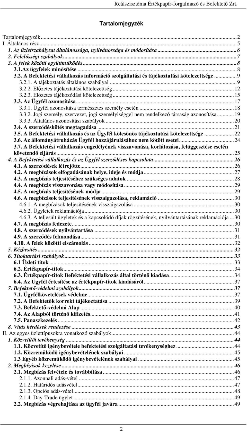 .. 12 3.2.3. Előzetes tájékozódási kötelezettség... 15 3.3. Az Ügyfél azonosítása... 17 3.3.1. Ügyfél azonosítása természetes személy esetén... 18 3.3.2. Jogi személy, szervezet, jogi személyiséggel nem rendelkező társaság azonosítása.