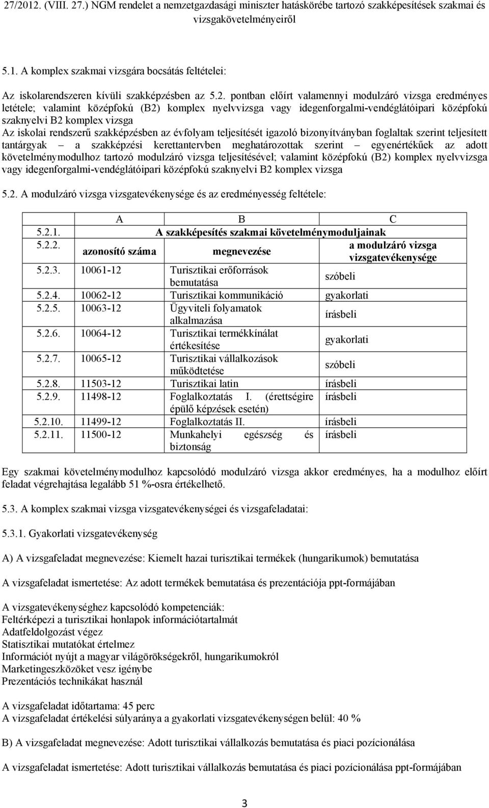 rendszerű szakképzésben az évfolyam teljesítését igazoló bizonyítványban foglaltak szerint teljesített tantárgyak a szakképzési kerettantervben meghatározottak szerint egyenértékűek az adott