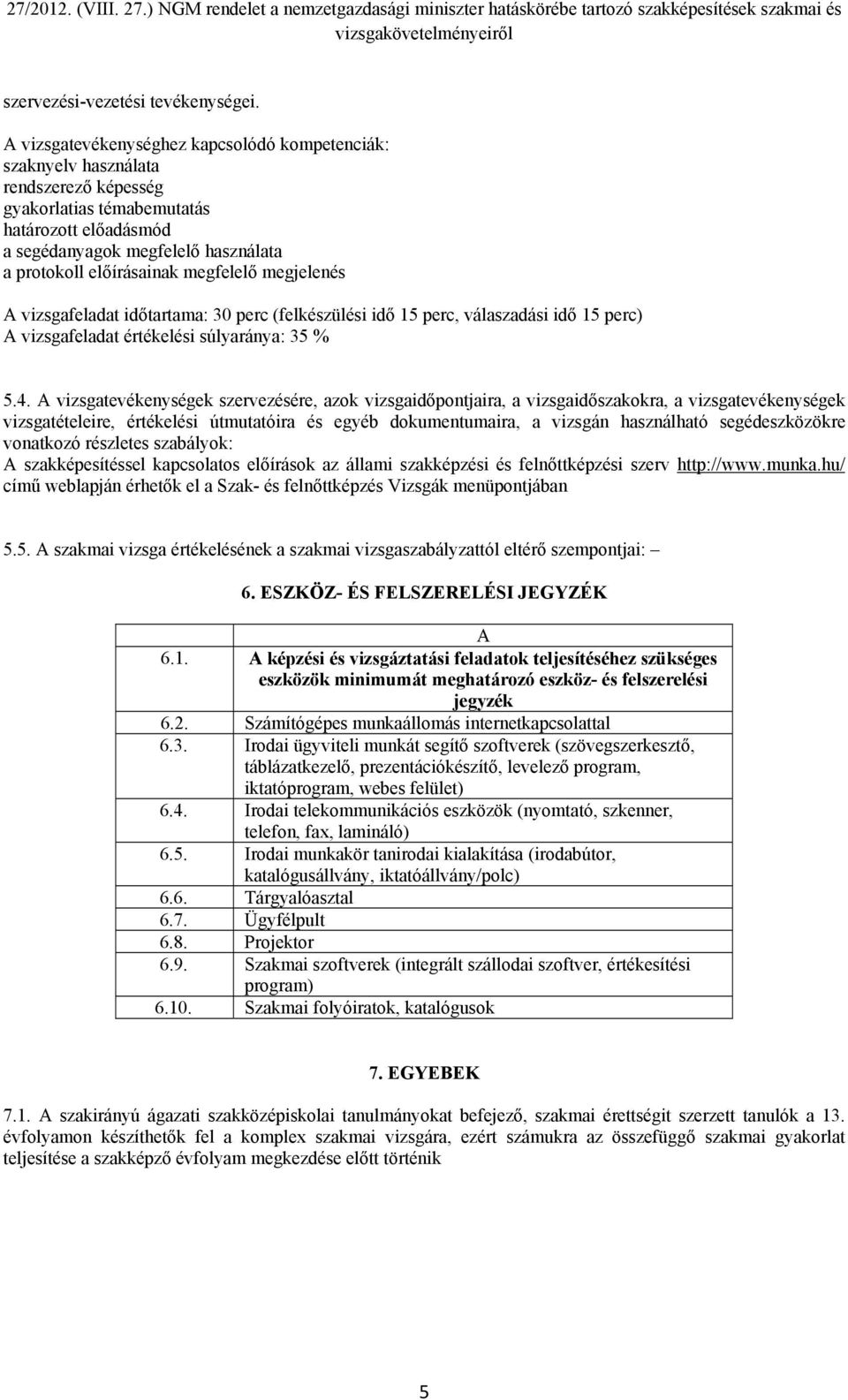 időtartama: 30 perc (felkészülési idő 15 perc, válaszadási idő 15 perc) A vizsgafeladat értékelési súlyaránya: 35 % 5.4.