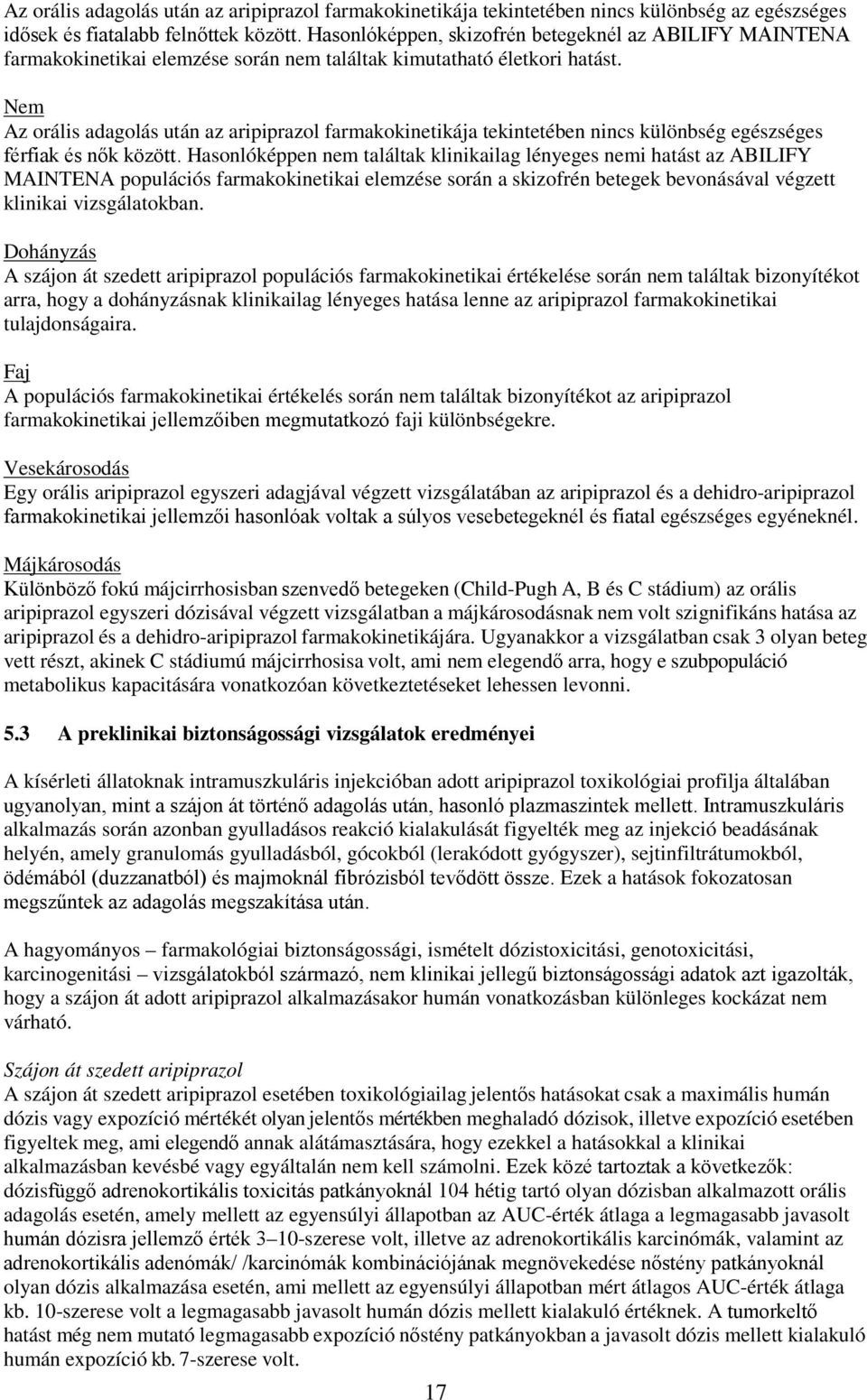 Nem Az orális adagolás után az aripiprazol farmakokinetikája tekintetében nincs különbség egészséges férfiak és nők között.