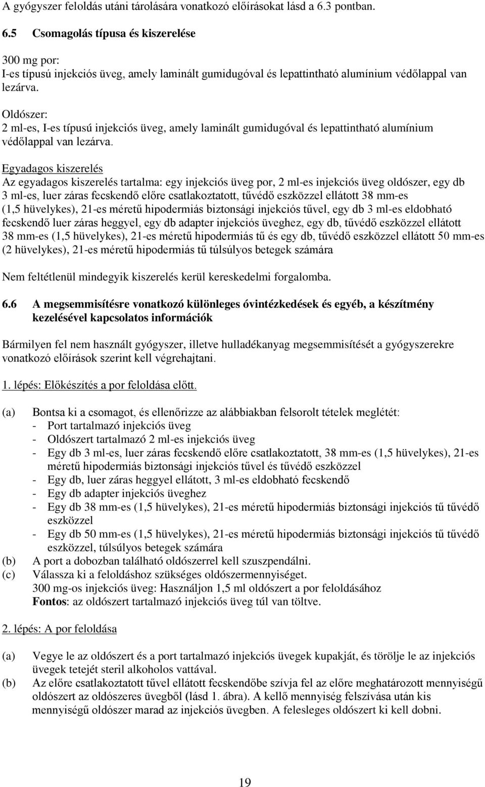 Oldószer: 2 ml-es, I-es típusú injekciós üveg, amely laminált gumidugóval és lepattintható alumínium védőlappal van lezárva.