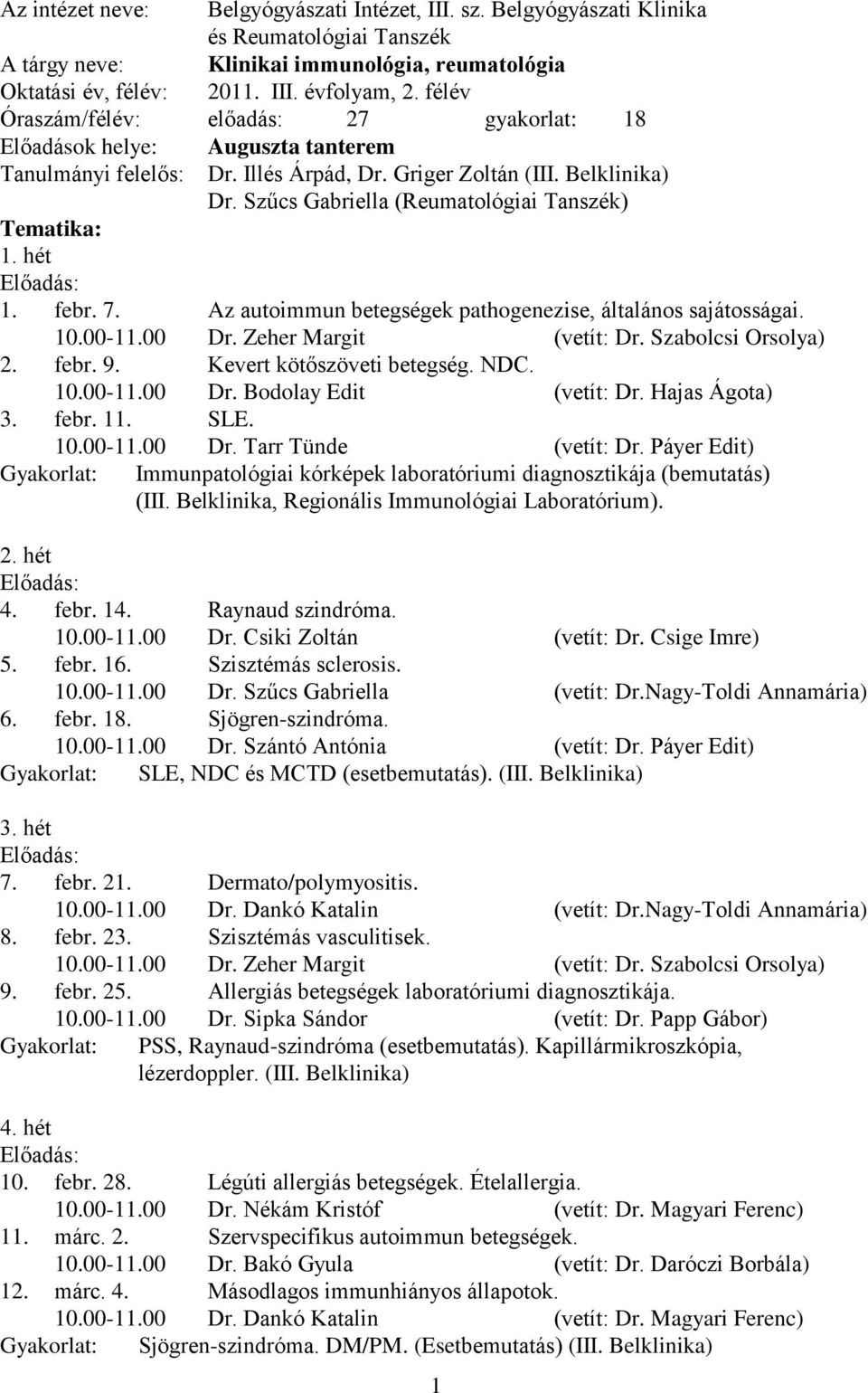 Szűcs Gabriella (Reumatológiai Tanszék) Tematika: 1. hét 1. febr. 7. Az autoimmun betegségek pathogenezise, általános sajátosságai. 10.00-11.00 Dr. Zeher Margit (vetít: Dr. Szabolcsi Orsolya) 2. febr. 9.