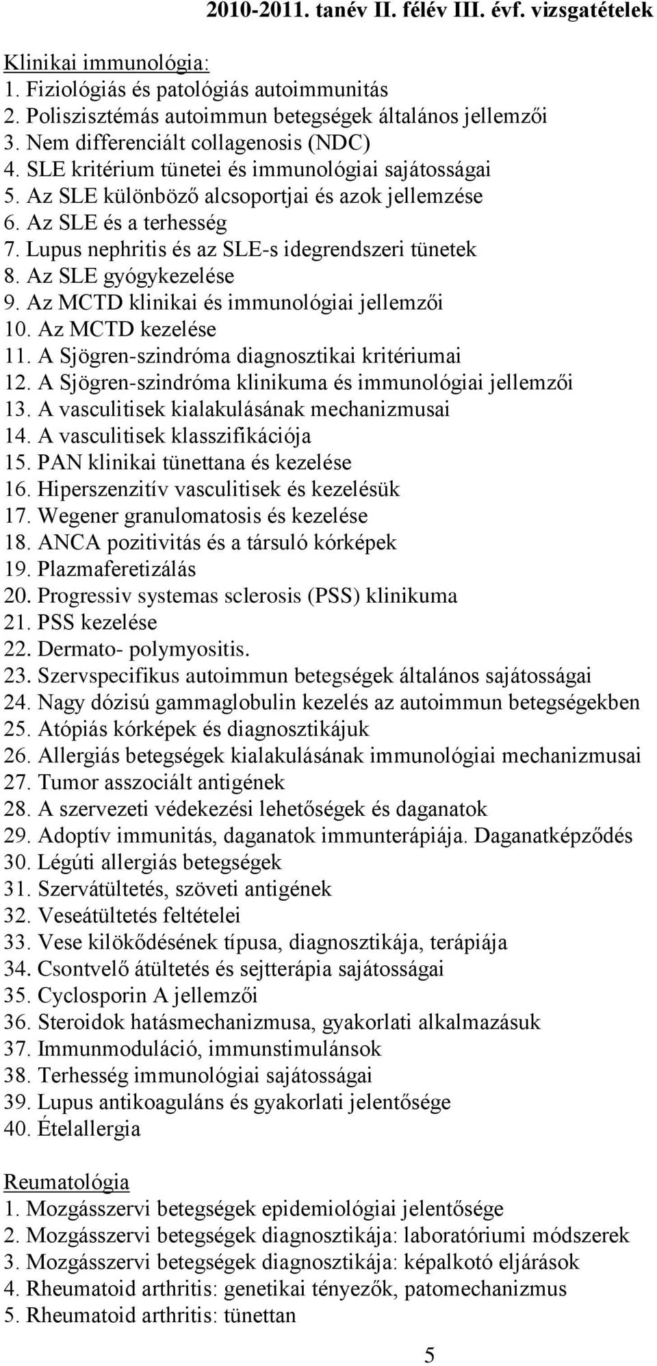 Lupus nephritis és az SLE-s idegrendszeri tünetek 8. Az SLE gyógykezelése 9. Az MCTD klinikai és immunológiai jellemzői 10. Az MCTD kezelése 11. A Sjögren-szindróma diagnosztikai kritériumai 12.