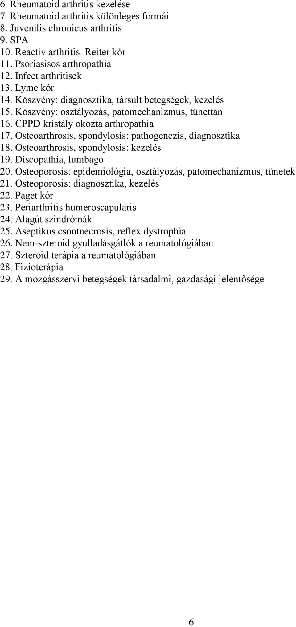 Osteoarthrosis, spondylosis: pathogenezis, diagnosztika 18. Osteoarthrosis, spondylosis: kezelés 19. Discopathia, lumbago 20. Osteoporosis: epidemiológia, osztályozás, patomechanizmus, tünetek 21.