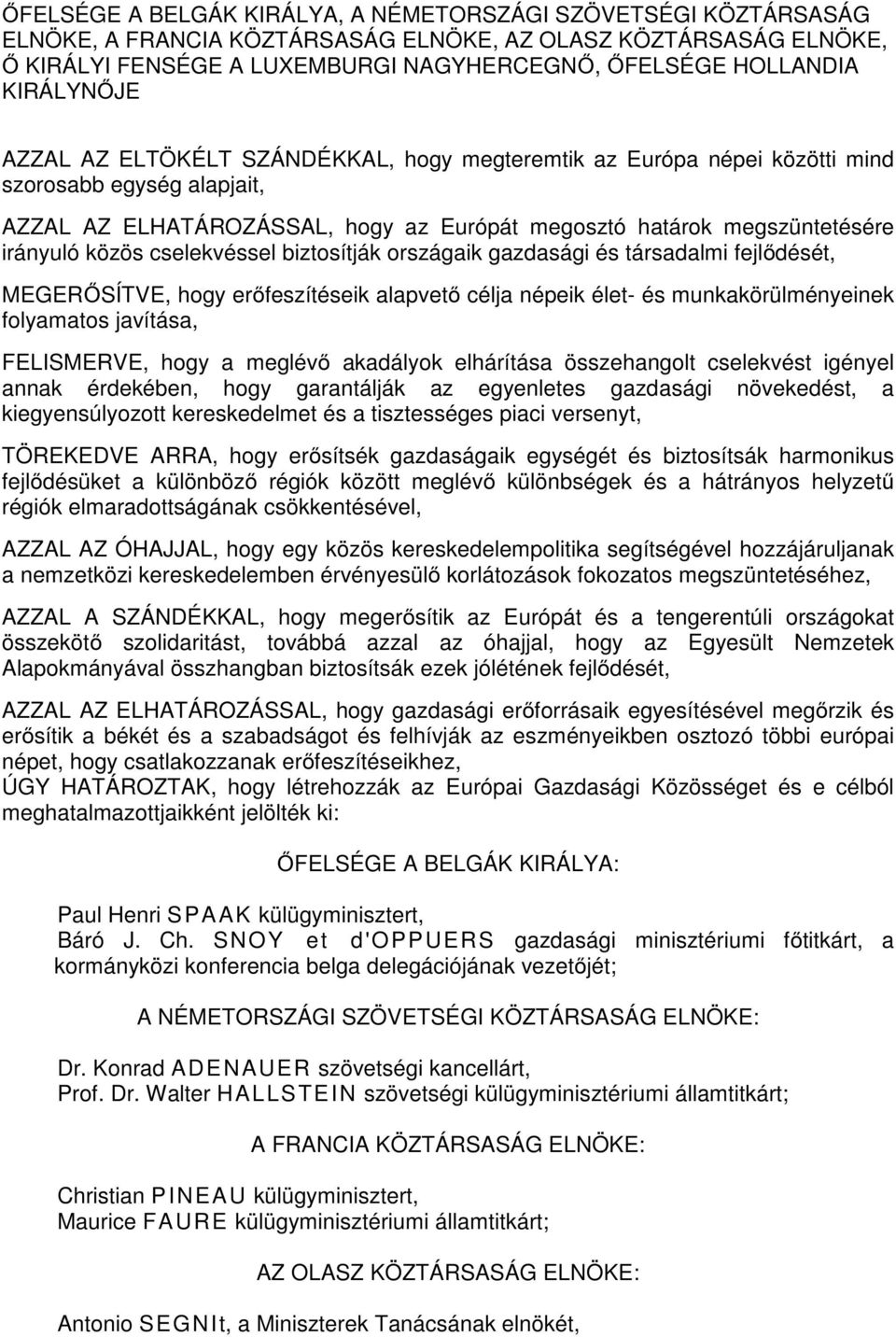 közös cselekvéssel biztosítják országaik gazdasági és társadalmi fejlődését, MEGERŐSÍTVE, hogy erőfeszítéseik alapvető célja népeik élet- és munkakörülményeinek folyamatos javítása, FELISMERVE, hogy
