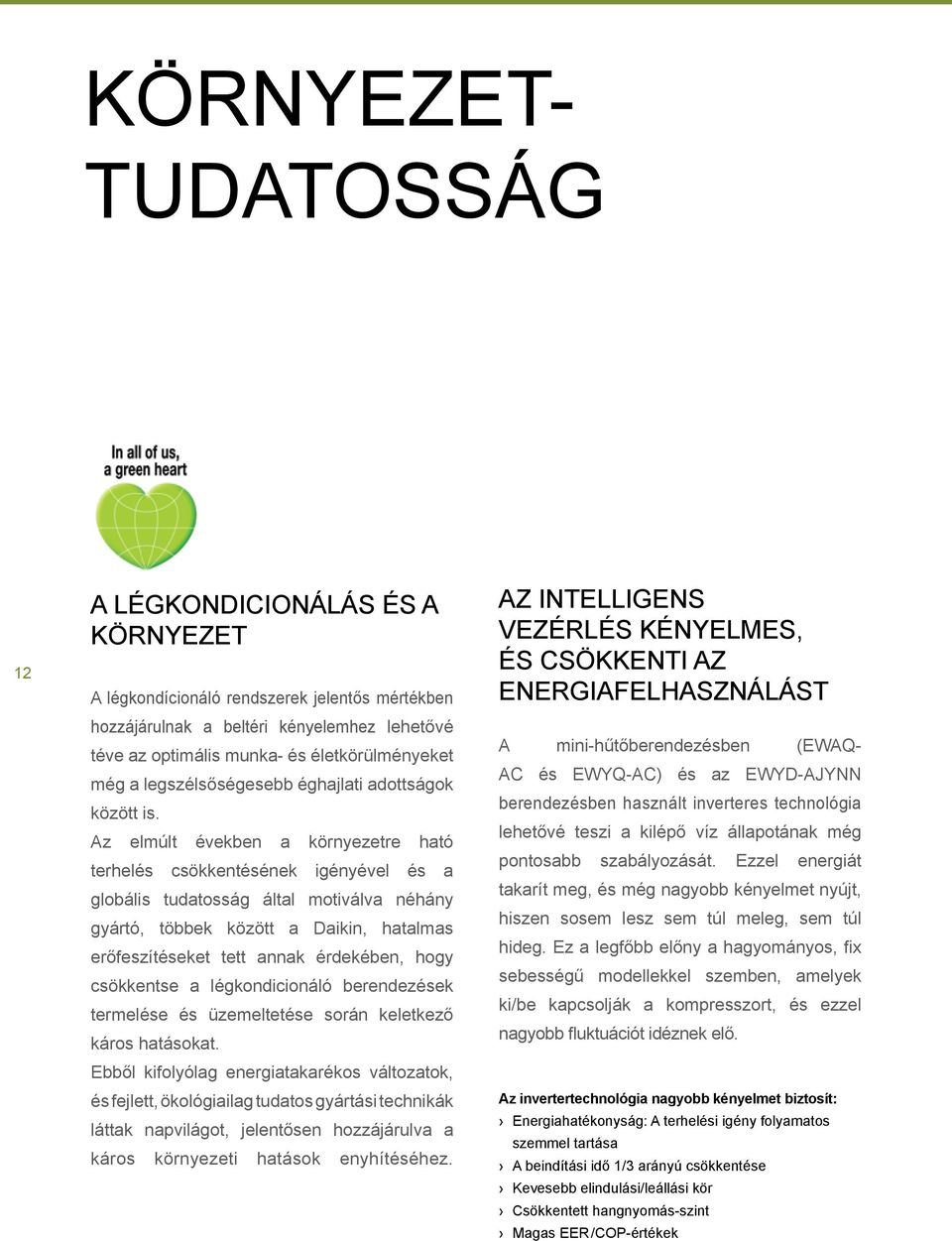 Az elmúlt években a környezetre ható terhelés csökkentésének igényével és a globális tudatosság által motiválva néhány gyártó, többek között a Daikin, hatalmas erőfeszítéseket tett annak érdekében,