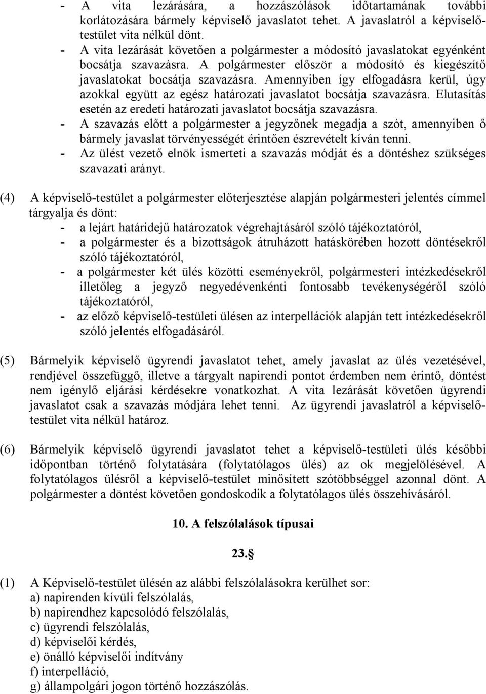 Amennyiben így elfogadásra kerül, úgy azokkal együtt az egész határozati javaslatot bocsátja szavazásra. Elutasítás esetén az eredeti határozati javaslatot bocsátja szavazásra.