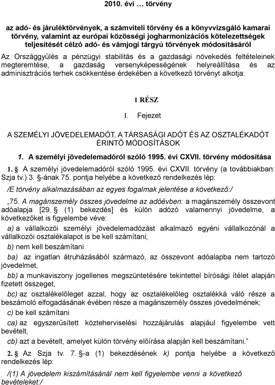 terhek csökkentése érdekében a következő törvényt alkotja: 1 RÉSZ I. Fejezet A SZEMÉLYI JÖVEDELEMADÓT, A TÁRSASÁGI ADÓT ÉS AZ OSZTALÉKADÓT ÉRINTŐ MÓDOSÍTÁSOK 1. A személyi jövedelemadóról szóló 1995.