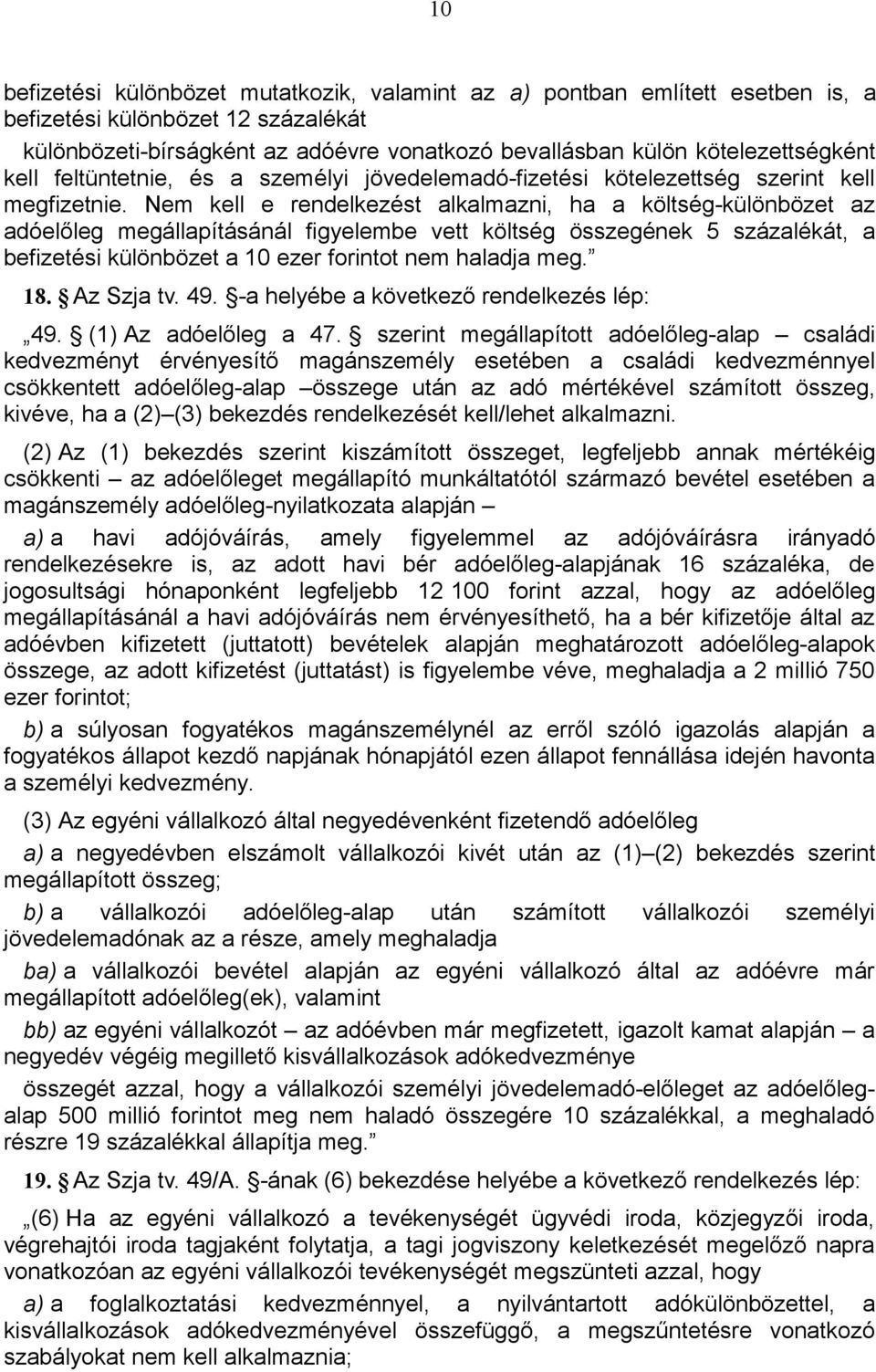 Nem kell e rendelkezést alkalmazni, ha a költség-különbözet az adóelőleg megállapításánál figyelembe vett költség összegének 5 százalékát, a befizetési különbözet a 10 ezer forintot nem haladja meg.