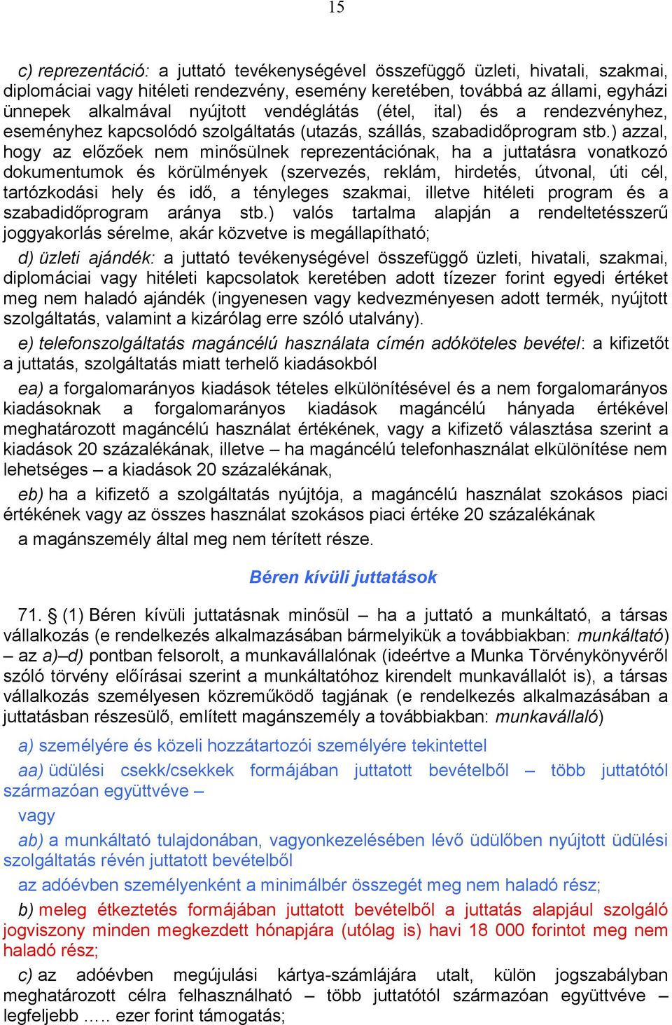 ) azzal, hogy az előzőek nem minősülnek reprezentációnak, ha a juttatásra vonatkozó dokumentumok és körülmények (szervezés, reklám, hirdetés, útvonal, úti cél, tartózkodási hely és idő, a tényleges