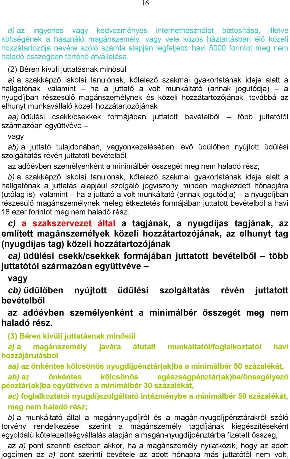 (2) Béren kívüli juttatásnak minősül a) a szakképző iskolai tanulónak, kötelező szakmai gyakorlatának ideje alatt a hallgatónak, valamint ha a juttató a volt munkáltató (annak jogutódja) a nyugdíjban