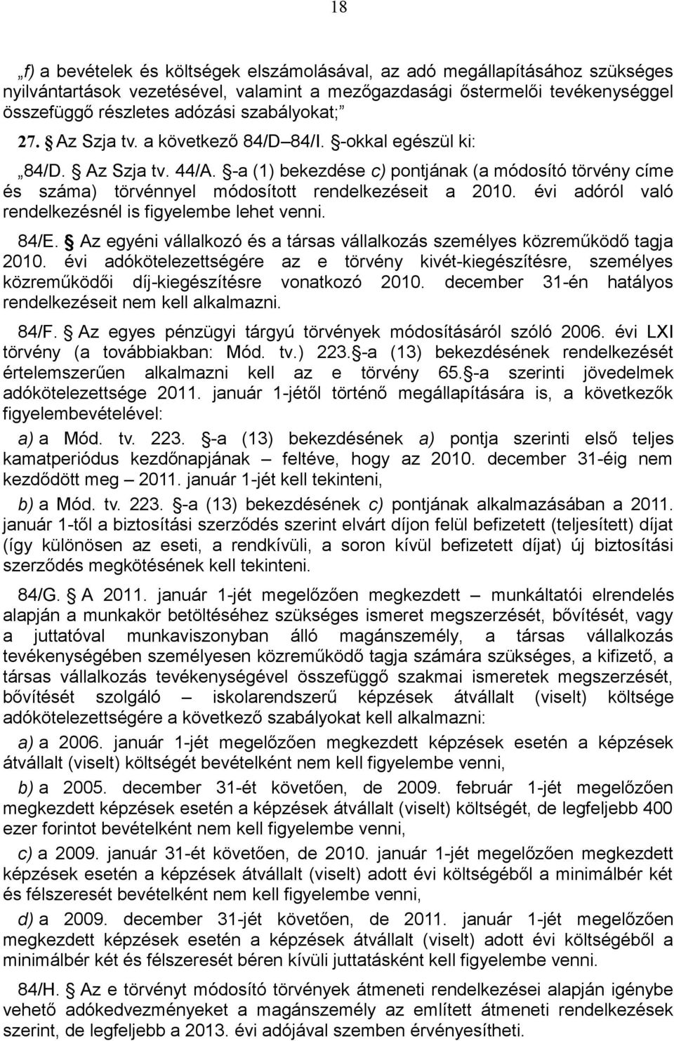 -a (1) bekezdése c) pontjának (a módosító törvény címe és száma) törvénnyel módosított rendelkezéseit a 2010. évi adóról való rendelkezésnél is figyelembe lehet venni. 84/E.