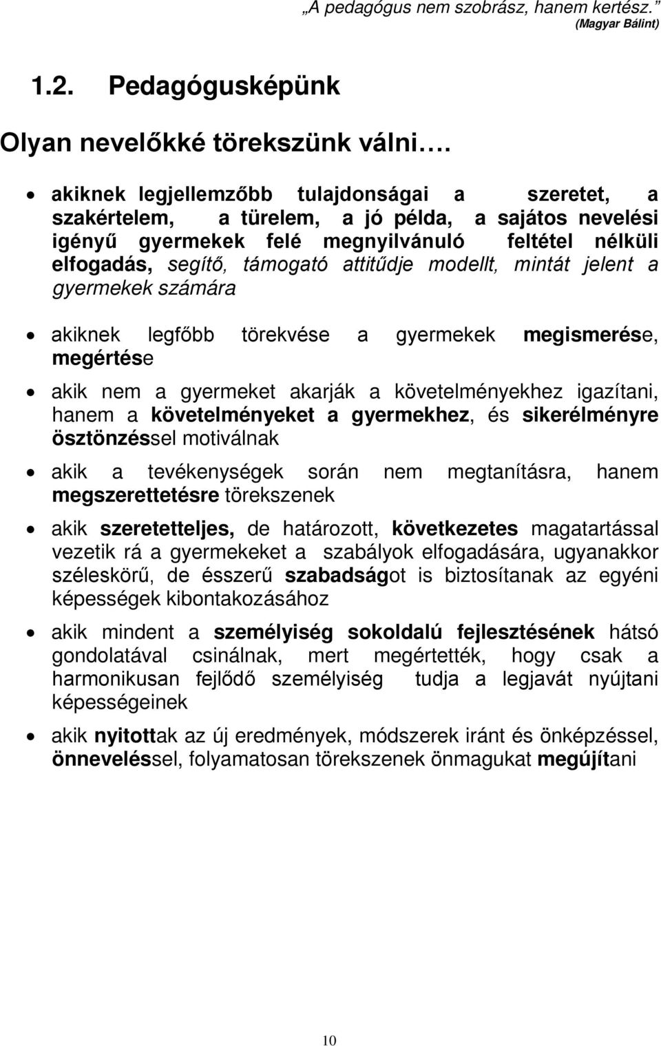 modellt, mintát jelent a gyermekek számára akiknek legfőbb törekvése a gyermekek megismerése, megértése akik nem a gyermeket akarják a követelményekhez igazítani, hanem a követelményeket a