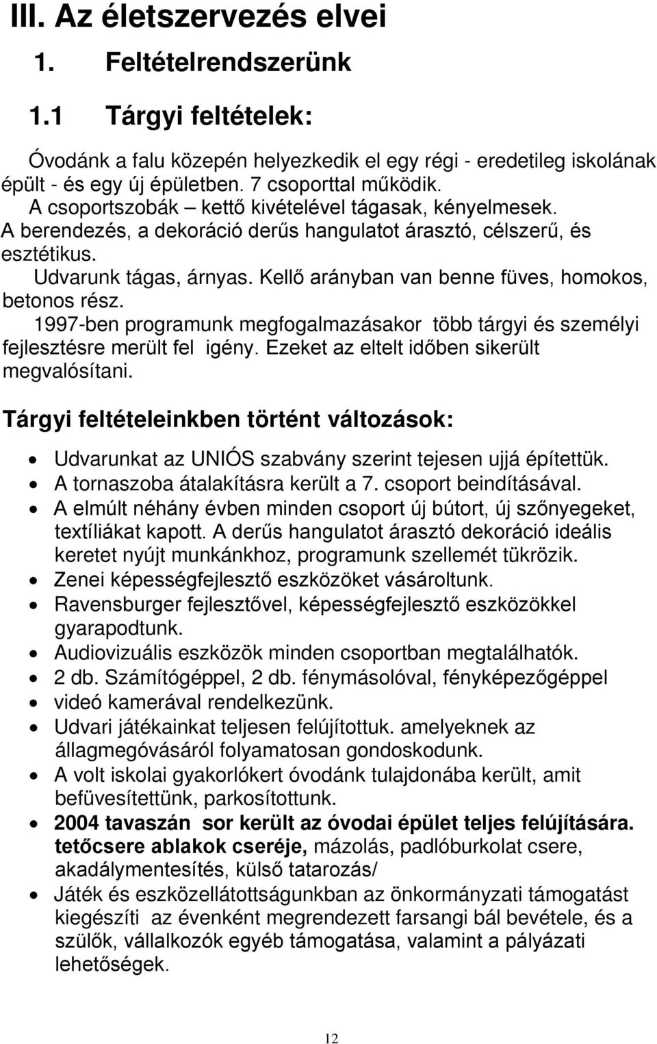 Kellő arányban van benne füves, homokos, betonos rész. 1997-ben programunk megfogalmazásakor több tárgyi és személyi fejlesztésre merült fel igény. Ezeket az eltelt időben sikerült megvalósítani.