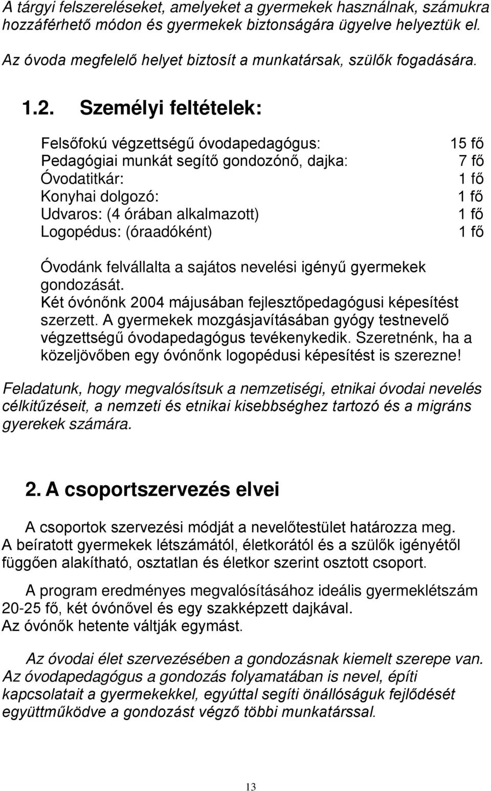 Személyi feltételek: Felsőfokú végzettségű óvodapedagógus: Pedagógiai munkát segítő gondozónő, dajka: Óvodatitkár: Konyhai dolgozó: Udvaros: (4 órában alkalmazott) Logopédus: (óraadóként) 15 fő 7 fő