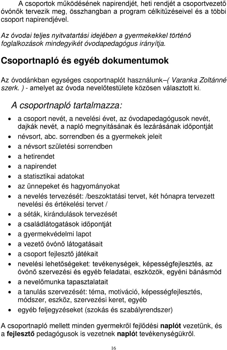 Csoportnapló és egyéb dokumentumok Az óvodánkban egységes csoportnaplót használunk ( Varanka Zoltánné szerk. ) - amelyet az óvoda nevelőtestülete közösen választott ki.