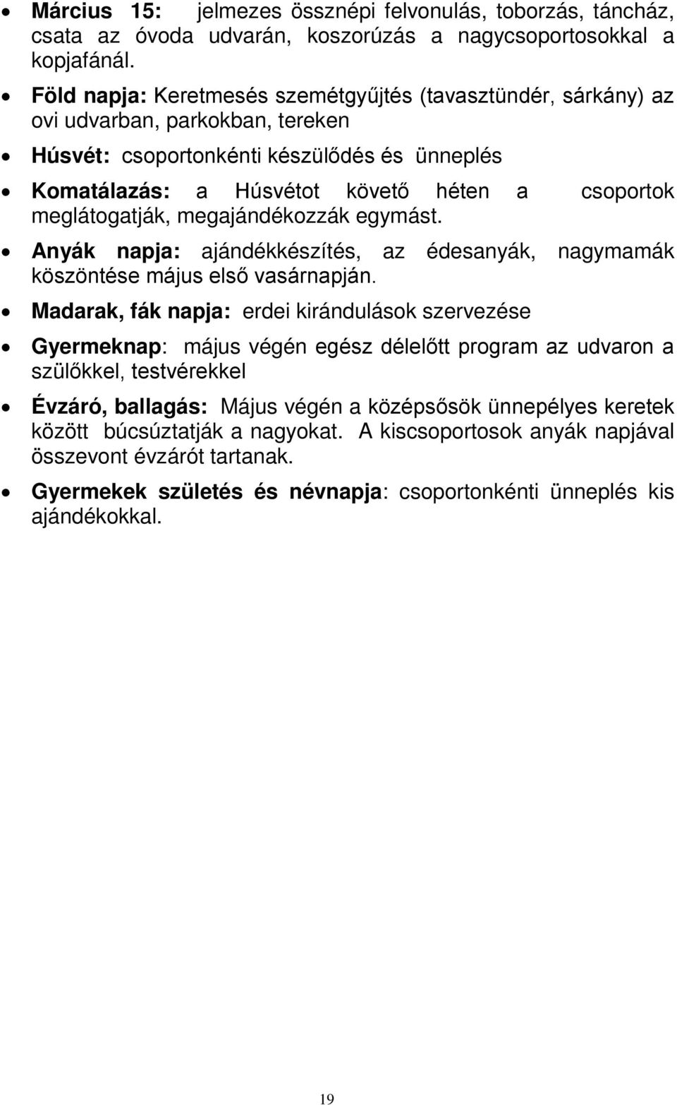 meglátogatják, megajándékozzák egymást. Anyák napja: ajándékkészítés, az édesanyák, nagymamák köszöntése május első vasárnapján.