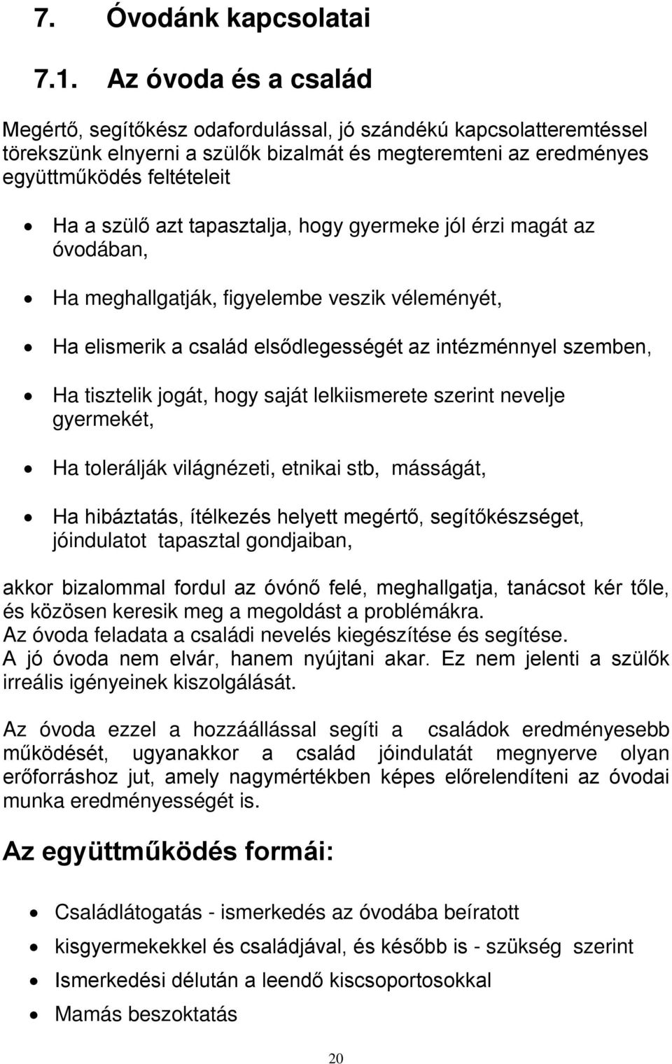 tapasztalja, hogy gyermeke jól érzi magát az óvodában, Ha meghallgatják, figyelembe veszik véleményét, Ha elismerik a család elsődlegességét az intézménnyel szemben, Ha tisztelik jogát, hogy saját