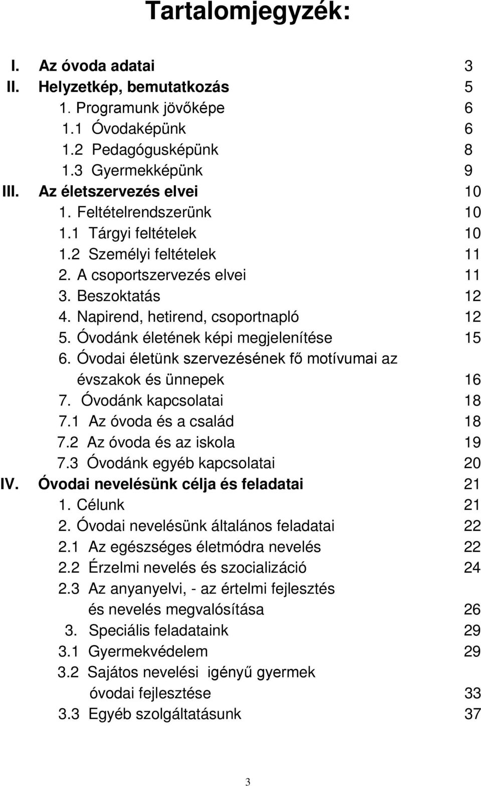 Óvodánk életének képi megjelenítése 15 6. Óvodai életünk szervezésének fő motívumai az évszakok és ünnepek 16 7. Óvodánk kapcsolatai 18 7.1 Az óvoda és a család 18 7.2 Az óvoda és az iskola 19 7.