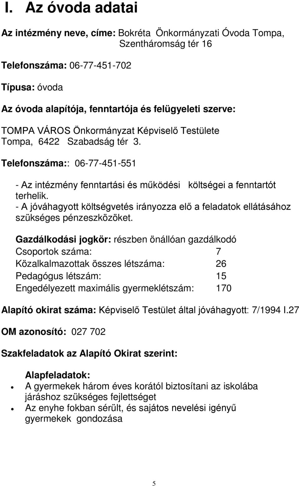 - A jóváhagyott költségvetés irányozza elő a feladatok ellátásához szükséges pénzeszközöket.
